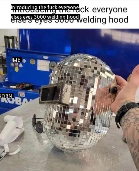 Welding mask that everyone except me.jpg